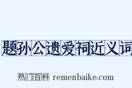 题孙公遗爱祠近义词是什么意思的图片